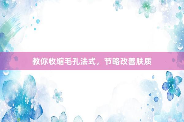 教你收缩毛孔法式，节略改善肤质