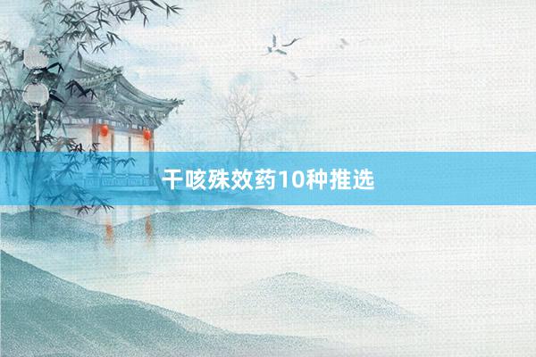 干咳殊效药10种推选